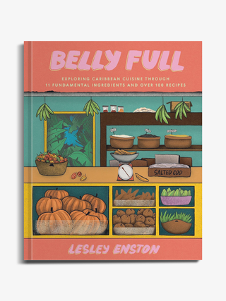 Belly Full: Exploring Caribbean Cuisine Through 11 Fundamental Ingredients and Over 100 Recipes by Lesley Enston