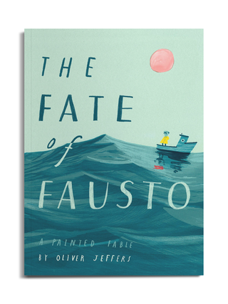 The Fate of Fausto: A Painted Fable by Oliver Jeffers